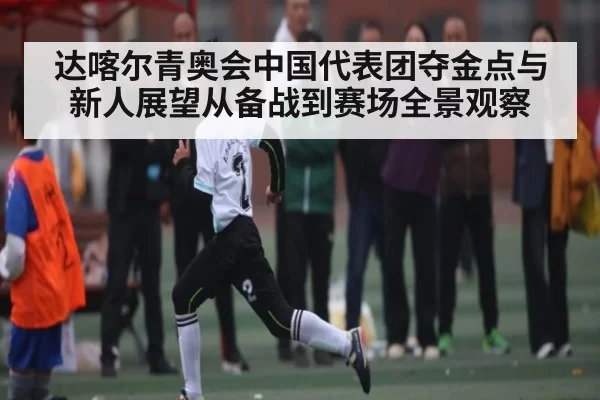 达喀尔青奥会中国代表团夺金点与新人展望从备战到赛场全景观察（J9）